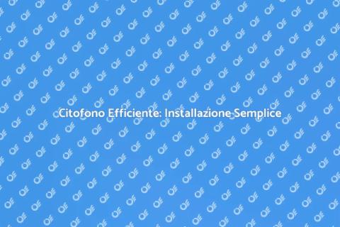 Installazione Citofono: Guida Completa