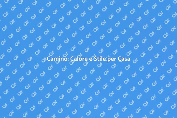 Camino: Cuore della Tua Casa
