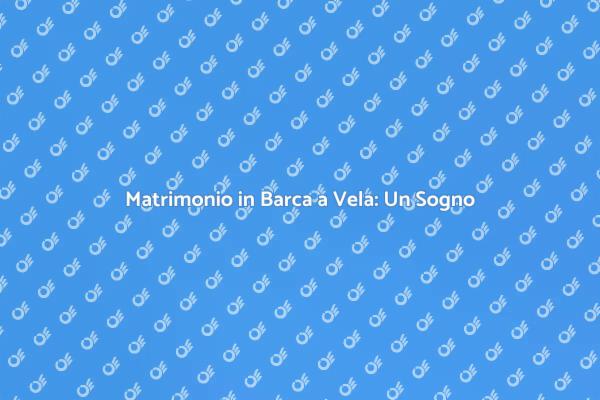 Sposarsi in Barca a Vela: Scopri Come