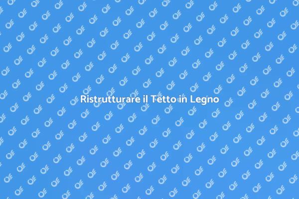 Rinnovare il Tetto di Legno con Stile