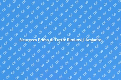 Rimuovere l'Amianto in Sicurezza