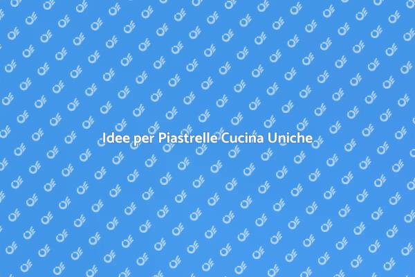 Trasforma la Tua Cucina con Piastrelle
