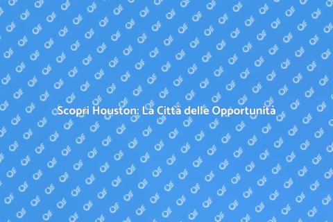 Biglietto per Houston: Scopri la Città