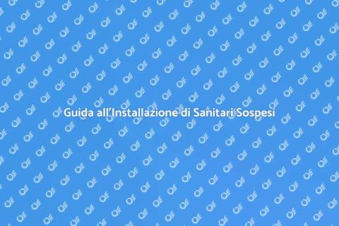 Installare Sanitari Sospesi in Bagno