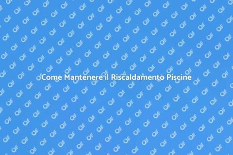Mantenimento Riscaldamento Piscine