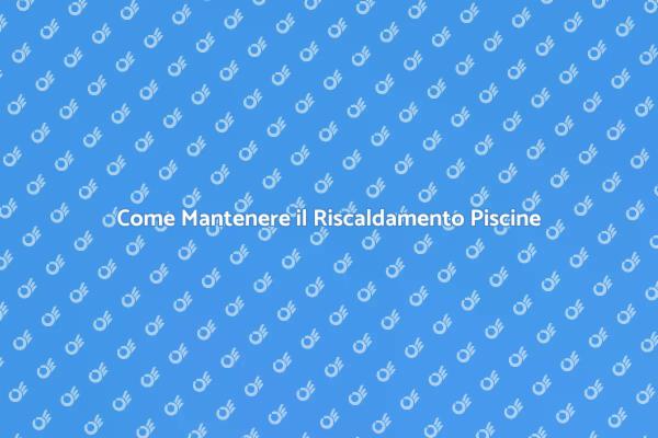 Mantenere la Temperatura della Piscina