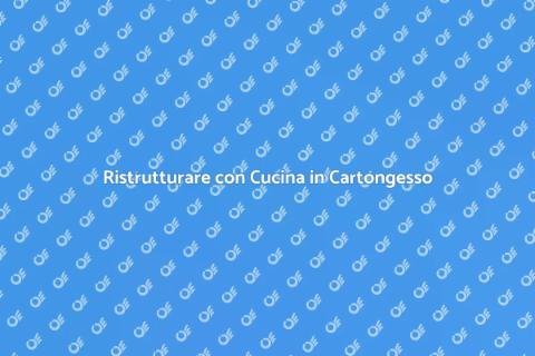 Cucina in Cartongesso: Ristrutturazione