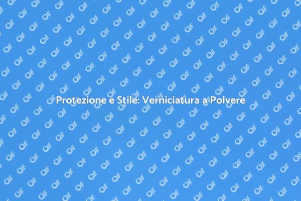 Verniciatura a Polvere: Soluzione Efficace