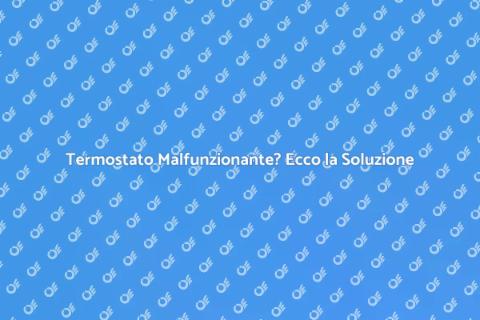 Riparazione Termostato per Casa Confortevole