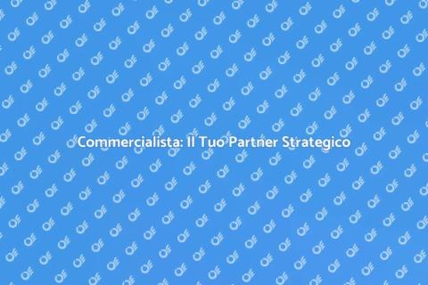 Commercialista per l'Impresa: Chiave al Successo
