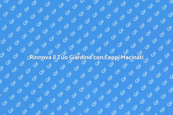 Rinnova il Giardino con la Macinazione