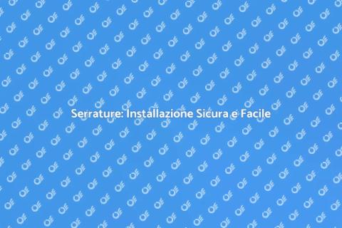 Installare Serrature: Guida Completa