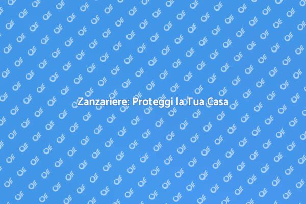 Zanzariera: Il Tuo Scudo Contro gli Insetti