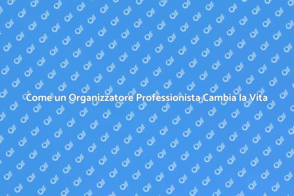 Organizzazione Professionale: Il Tuo Alleato
