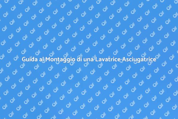Come Montare una Lavatrice Asciugatrice