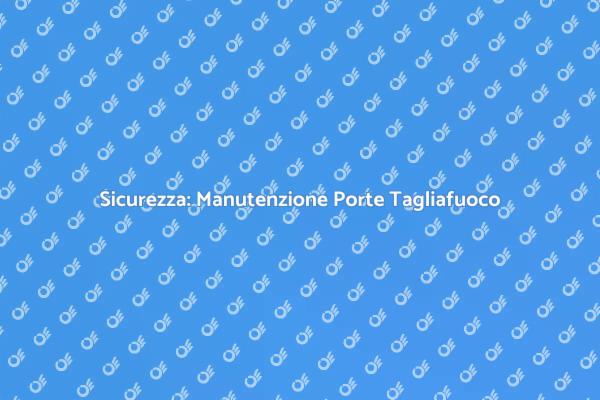 Manutenzione Essenziale per Porte Tagliafuoco