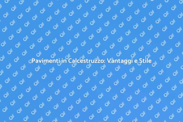 Pavimentazioni in Calcestruzzo: Scopri i Vantaggi