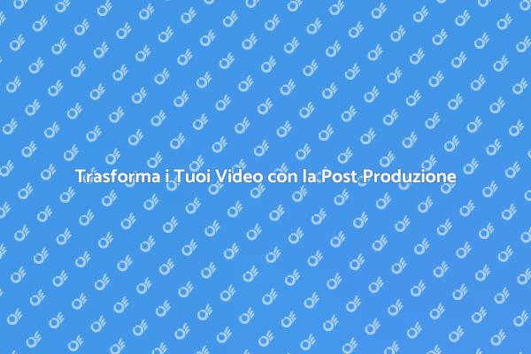 Post Produzione: Eleva i Tuoi Video
