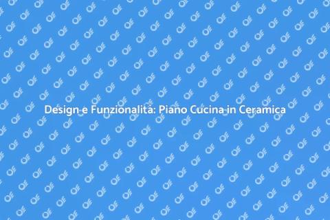 Piano Cucina in Ceramica: Design e Funzionalità