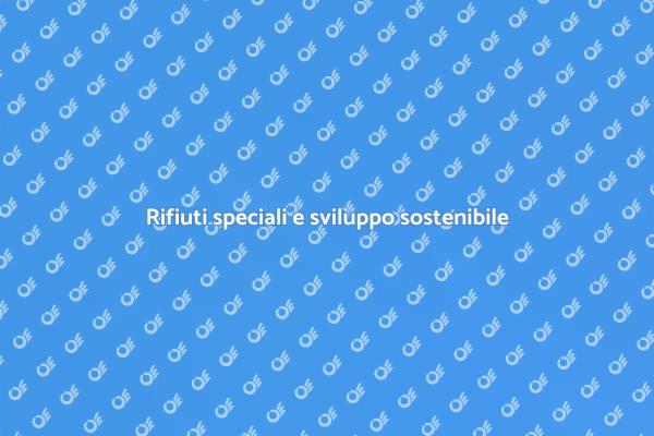 Rifiuti speciali: gestione e sostenibilità
