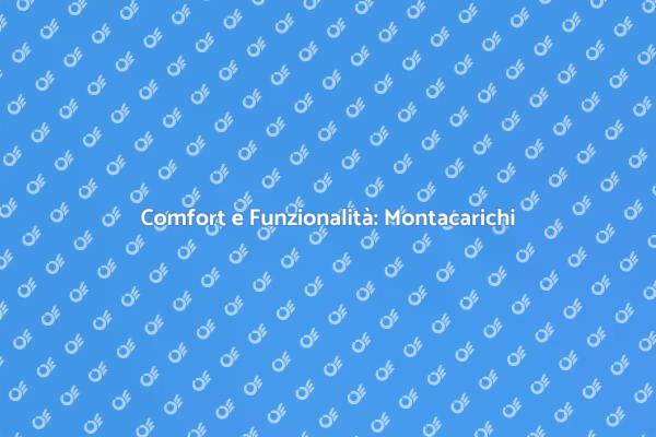 Montacarichi Elettrico: Elevare il Comfort