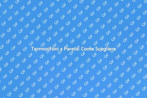Termosifoni a Parete: Guida all'Acquisto