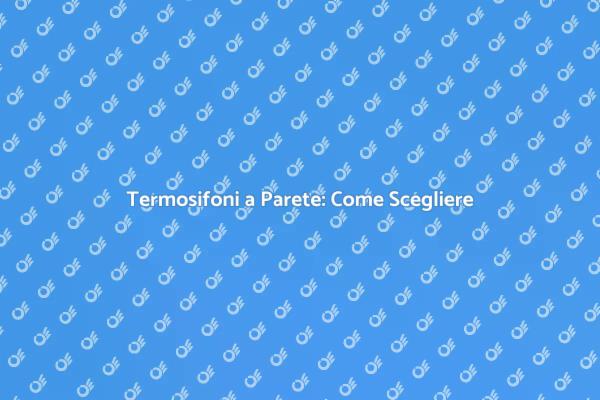 Termosifoni a Parete: Scelta e Design