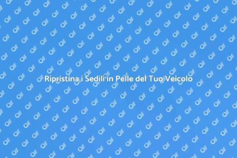 Riparazione Sedili in Pelle: Comfort Rinnovato