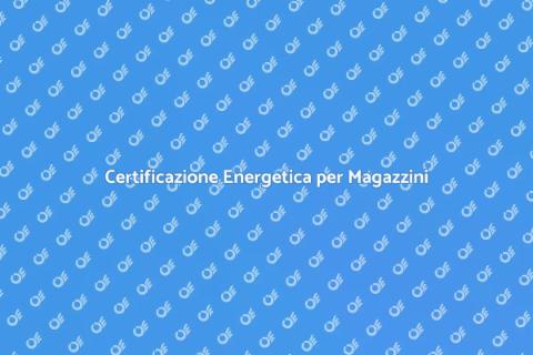 Certificazione Energetica Magazzino