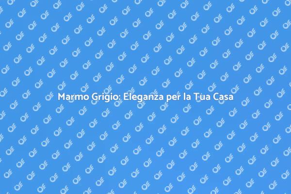 Ristrutturazione: il Fascino del Marmo Grigio