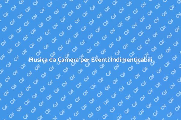 Musica da Camera: Atmosfera Perfetta per Ricevimenti
