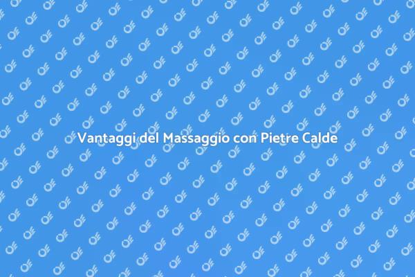 Rilassati con il Massaggio Pietre Calde