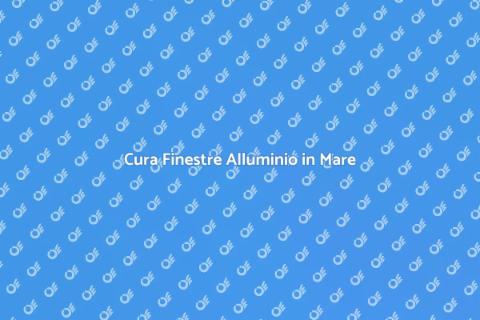 Manutenzione Finestre Alluminio Mare