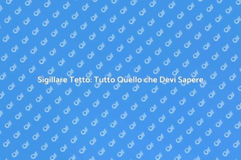 Sigillare un Tetto: Guida Completa