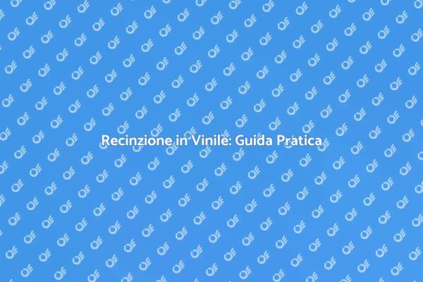 Guida alla Recinzione in Vinile