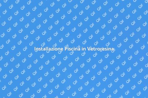 Piscina in Vetroresina: Il Tuo Sogno