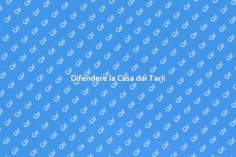 Prevenire l'Attacco dei Tarli