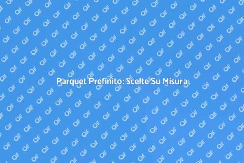 Posatura Parquet Prefinito e Su Misura