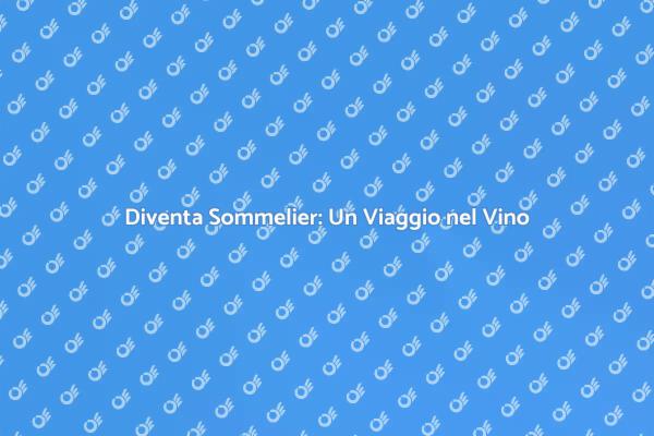 Scopri l'Arte del Sommelier