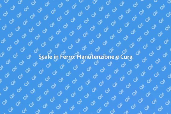 Scale in Ferro: Come Mantenere la Bellezza