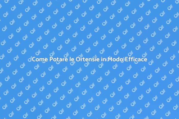 Tecniche per Potare Ortensie con Successo