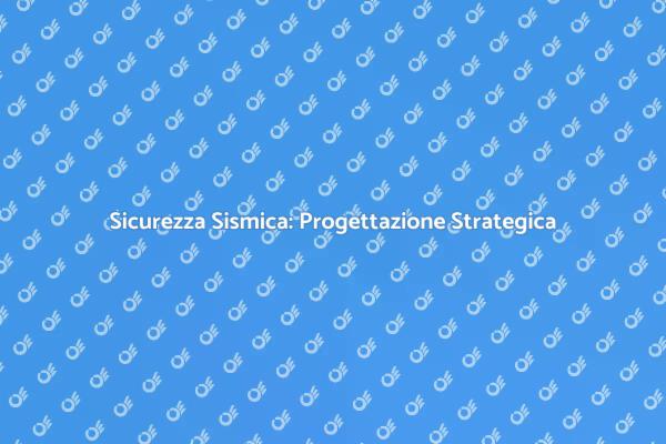 Progettazione Efficace per la Sicurezza Sismica