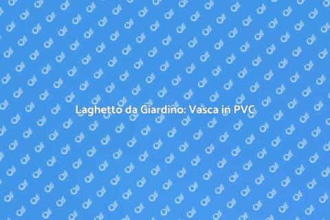 Vasca in PVC per Laghetto da Giardino