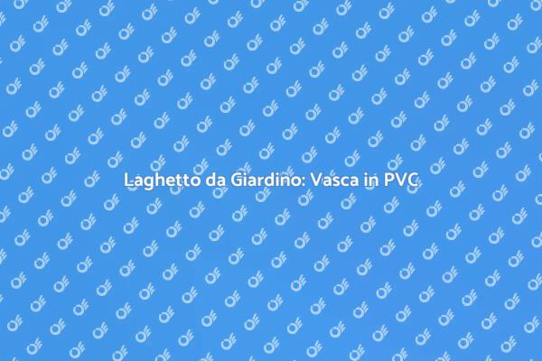 Realizza il Tuo Laghetto con PVC