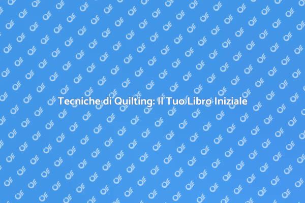 Scopri il Mondo del Quilting Oggi!