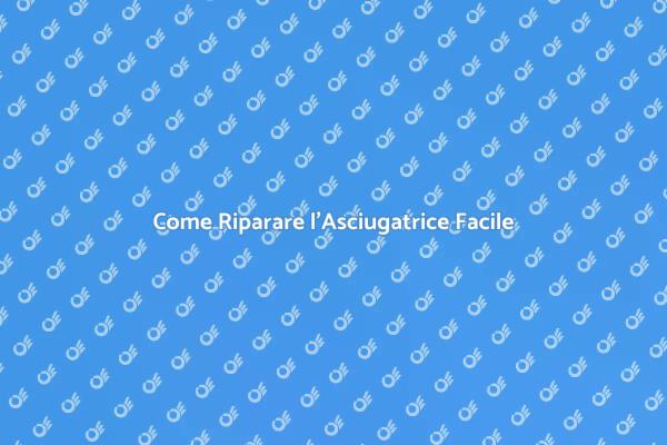 Riparazione Asciugatrice: Tutto Quello che Serve