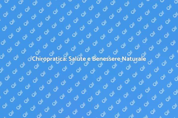 Chiropratica e Benessere: Scopri di più!