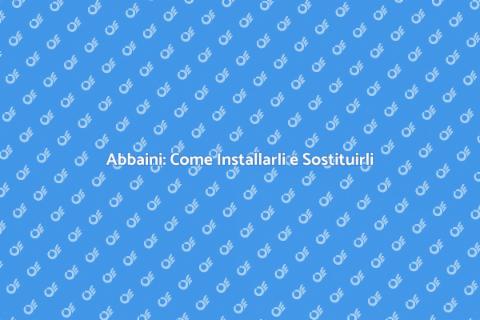Installare o Sostituire Abbaini
