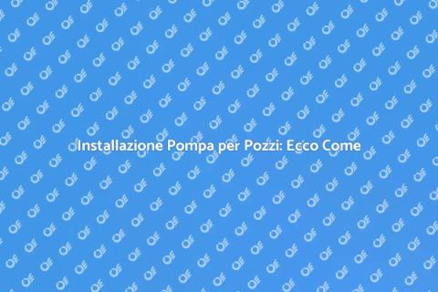 Pompa Sommersa: Guida all'Installazione