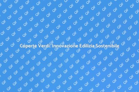 Copertura Verde: Sostenibilità Edilizia